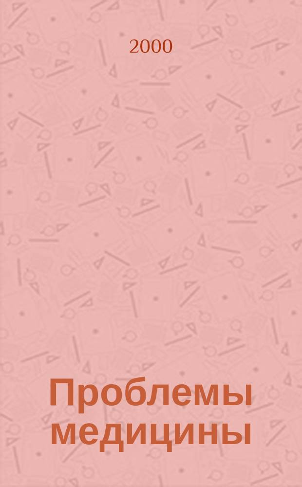 Проблемы медицины : Науч. мед. журн. 2000, №6/7(20/21)