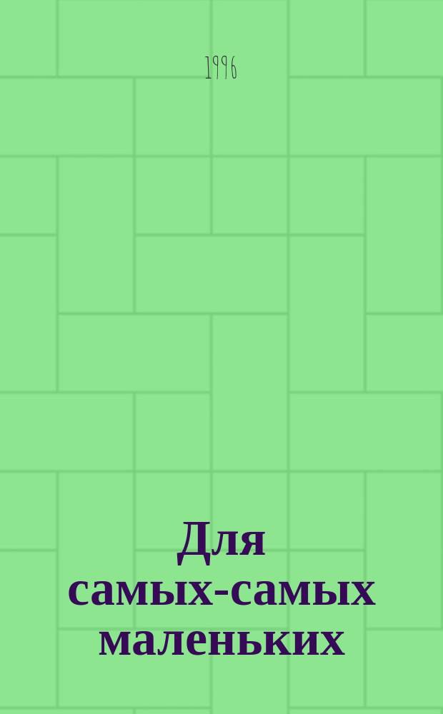 Для самых-самых маленьких : 1-3 года