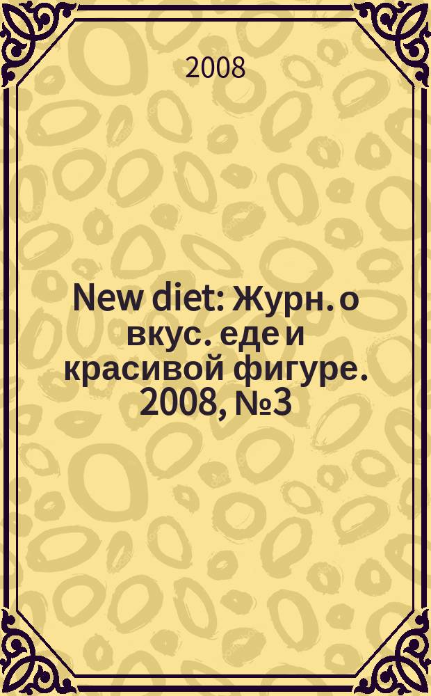 New diet : Журн. о вкус. еде и красивой фигуре. 2008, № 3 (38)