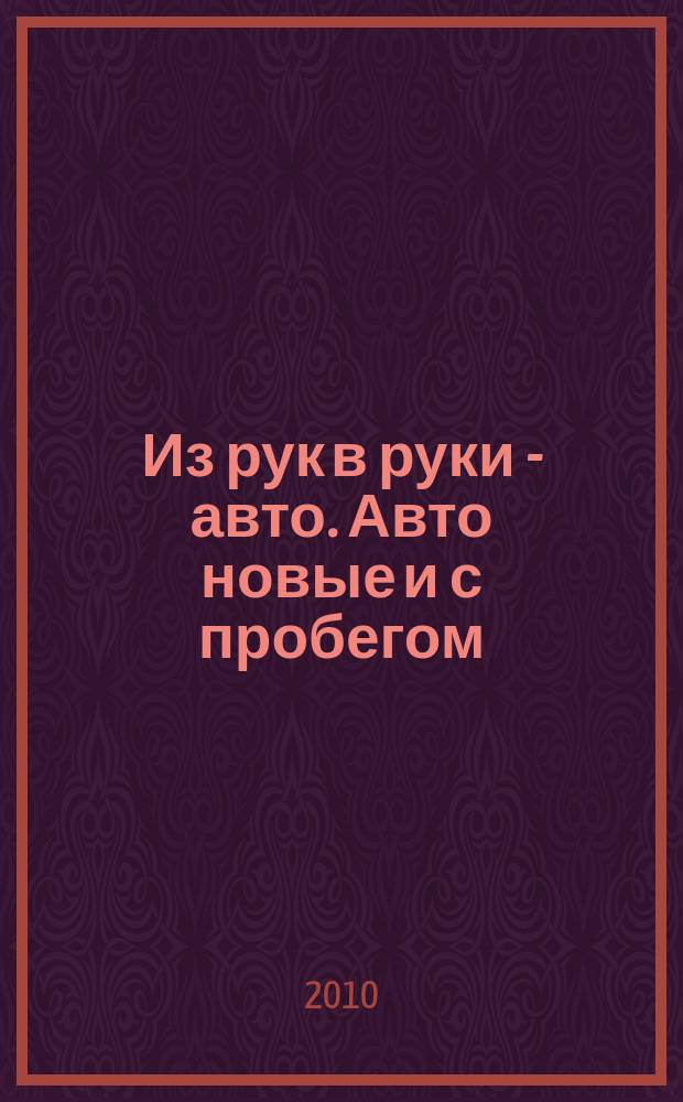 Из рук в руки - авто. Авто новые и с пробегом : еженедельник фотообъявлений. 2010, № 20 (683)