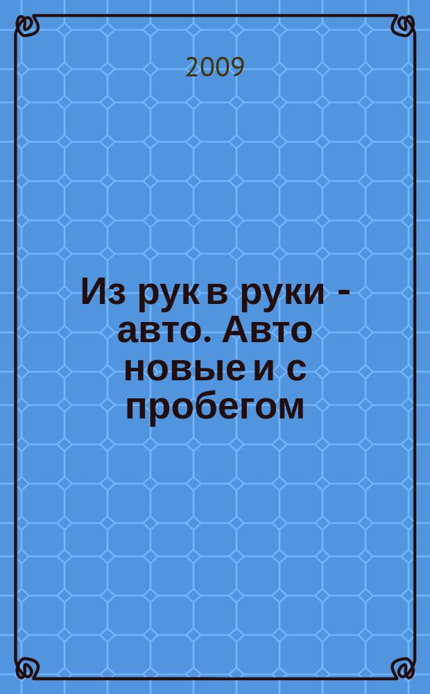 Из рук в руки - авто. Авто новые и с пробегом : еженедельник фотообъявлений. 2009, № 20 (632)
