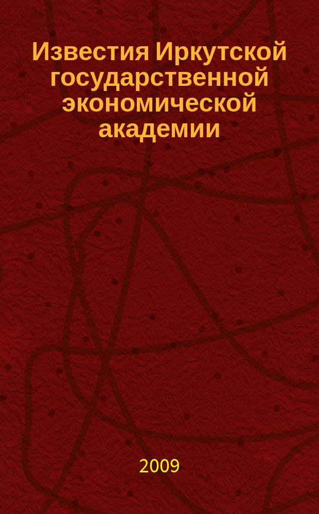 Известия Иркутской государственной экономической академии (Байкальский государственный университет экономики и права) : научный журнал. 2009, № 6 (68)