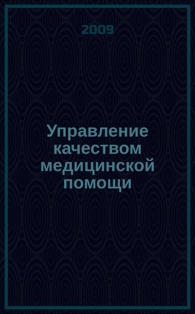 Управление качеством медицинской помощи = Quality of medical care management : стантартизация. Доказательная медицина. Клинико-экономический анализ. Обучение : научно-практический медицинский журнал