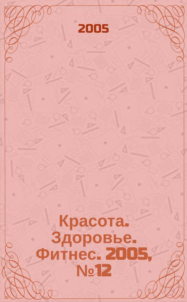 Красота. Здоровье. Фитнес. 2005, № 12/2006, № 1