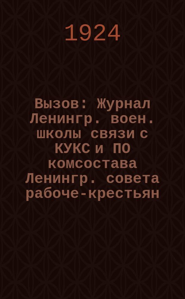Вызов : Журнал Ленингр. воен. школы связи с КУКС и ПО комсостава Ленингр. совета рабоче-крестьян. и красноарм. депутатов : Орган Бюро коллективов ВКП (б) и ВЛКСМ