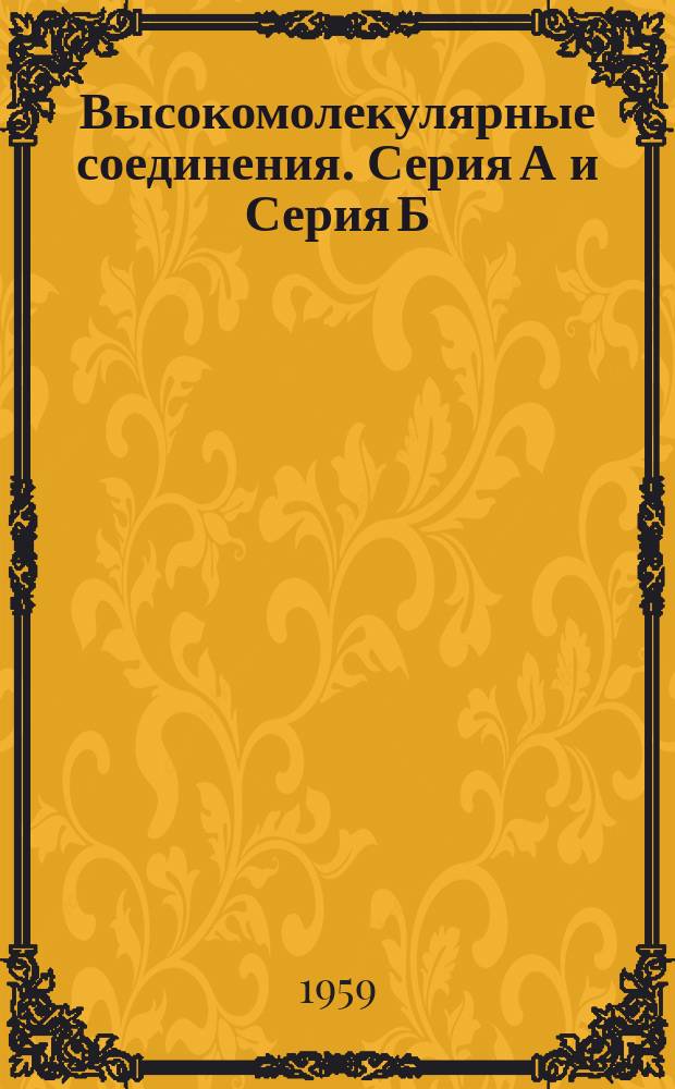 Высокомолекулярные соединения. Серия А и Серия Б : Журн. теорет. и эксперим. химии и физики высокомолекуляр. соединений