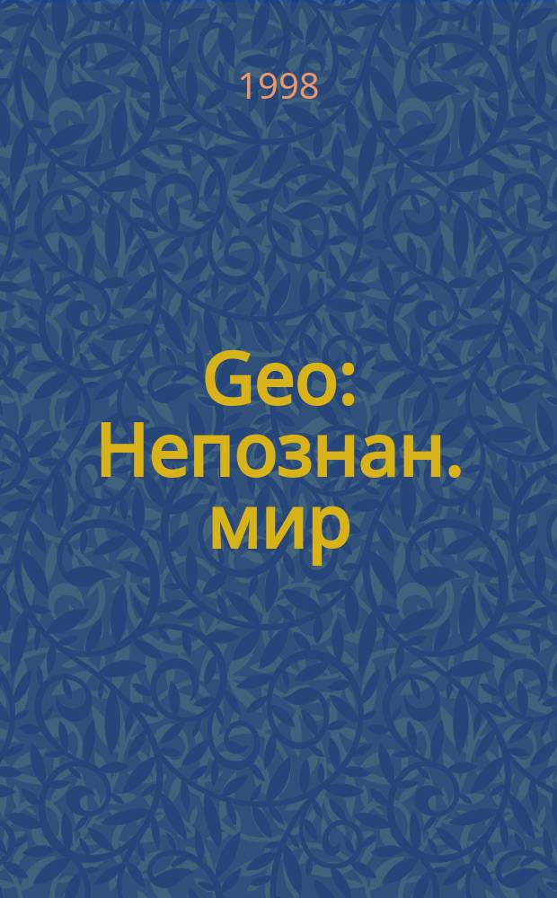 Geo : Непознан. мир: Земля : Ежемес. журн
