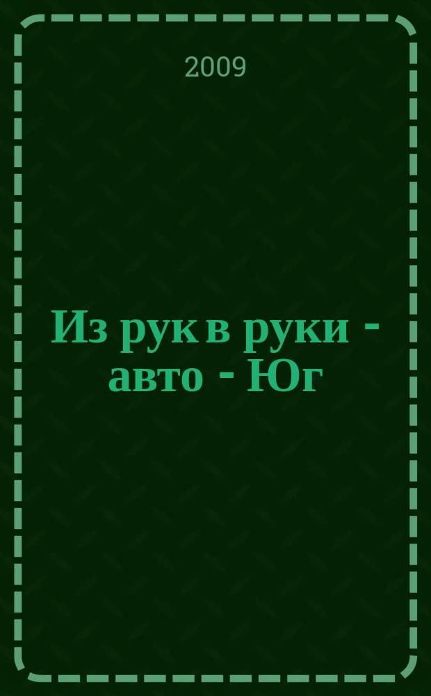 Из рук в руки - авто - Юг : еженедельник фотообъявлений. 2009, № 2 (294)