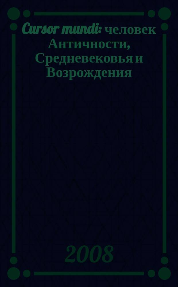 Cursor mundi : человек Античности, Средневековья и Возрождения : научный альманах, посвященный проблемам исторической антропологии