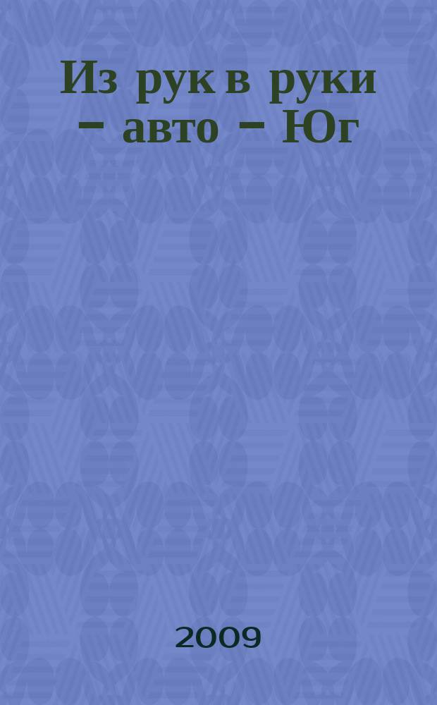 Из рук в руки - авто - Юг : еженедельник фотообъявлений. 2009, № 33 (325)