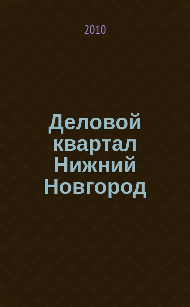 Деловой квартал Нижний Новгород : главный деловой журнал города : информационно-рекламное издание