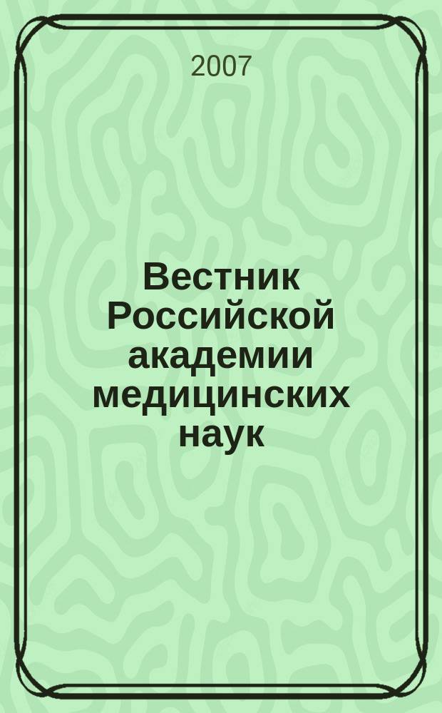 Вестник Российской академии медицинских наук : Ежемес. науч.-теорет. журн. 2007, № 12