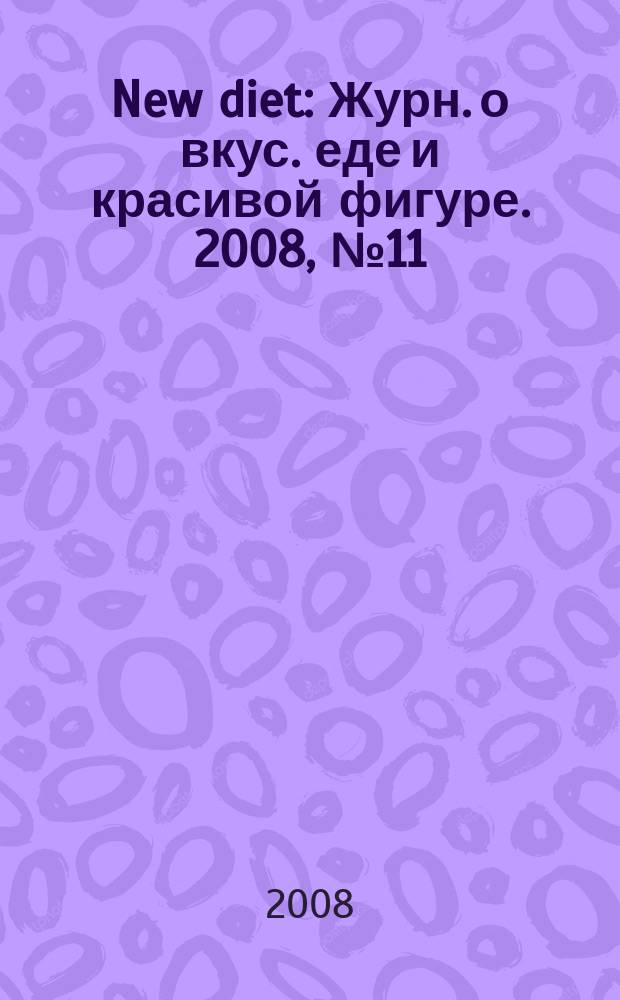 New diet : Журн. о вкус. еде и красивой фигуре. 2008, № 11 (45)