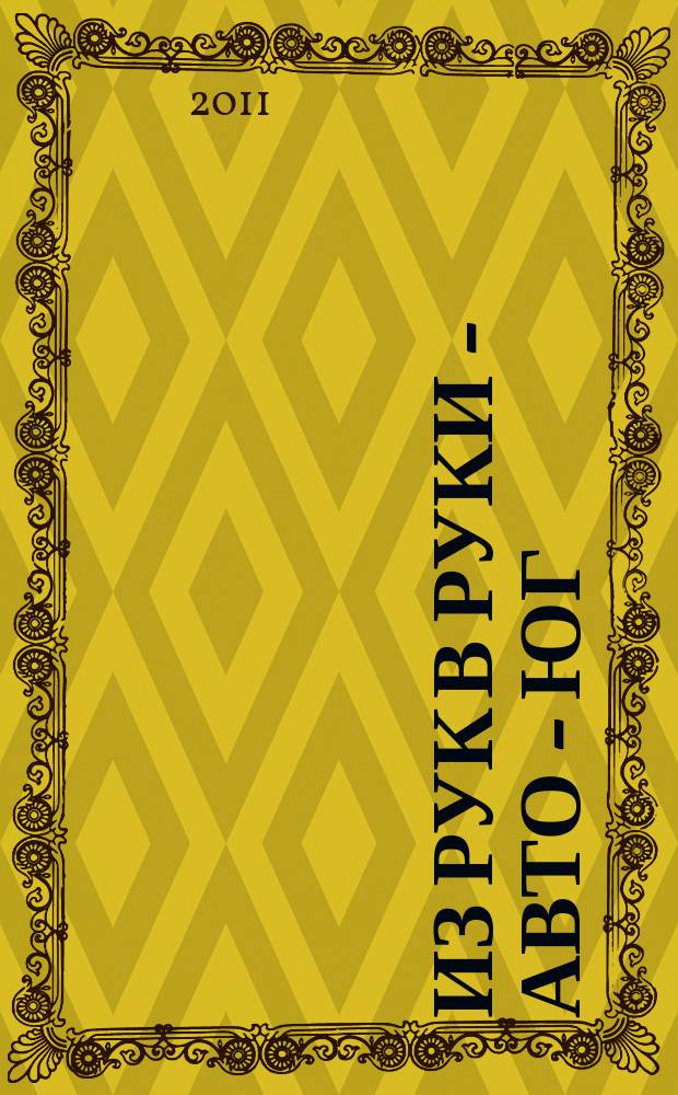 Из рук в руки - авто - Юг : еженедельник фотообъявлений. 2011, № 44 (437)