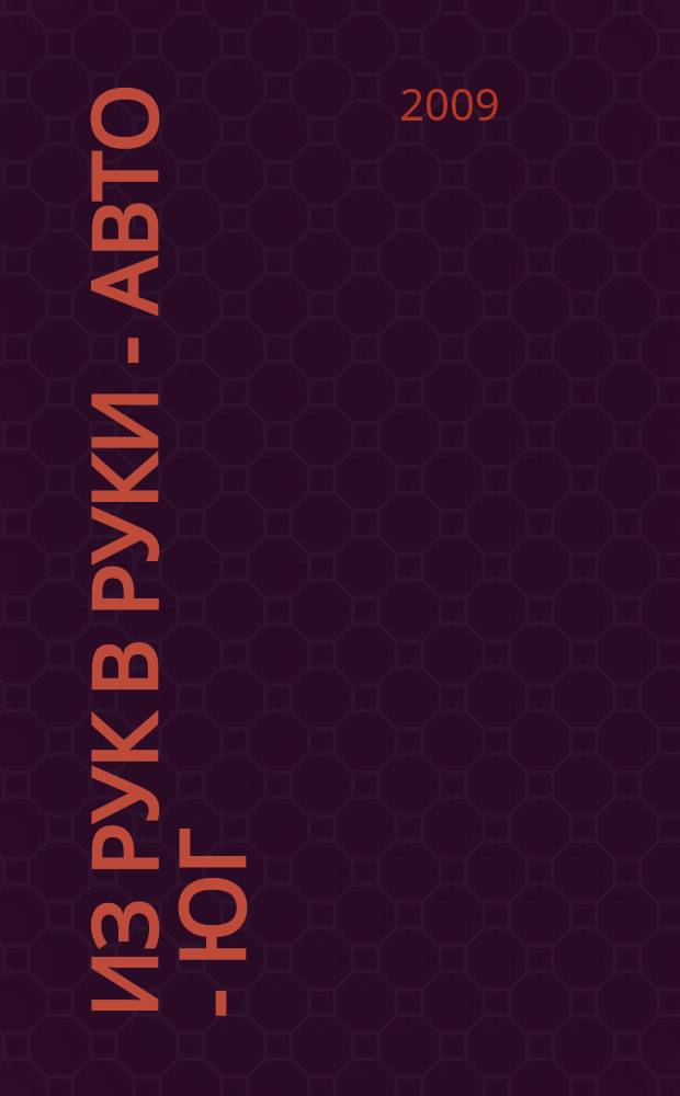 Из рук в руки - авто - Юг : еженедельник фотообъявлений. 2009, № 24 (316)