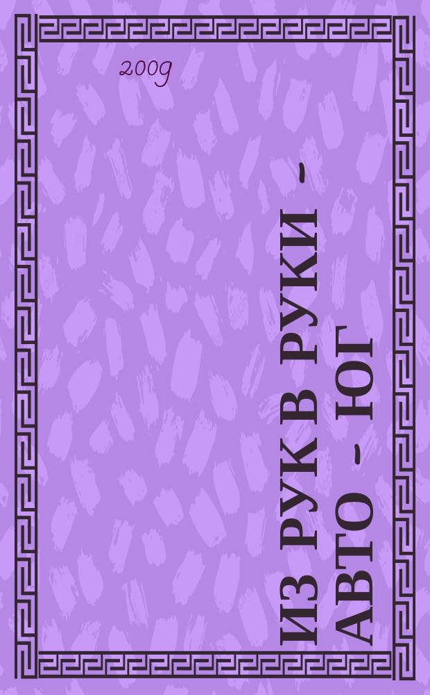 Из рук в руки - авто - Юг : еженедельник фотообъявлений. 2009, № 16 (308)