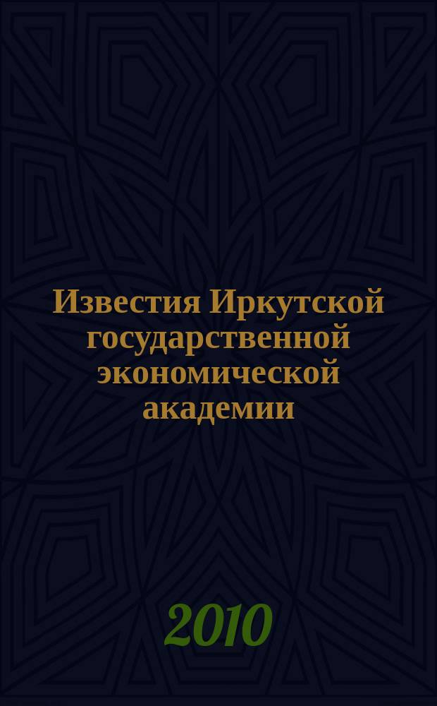 Известия Иркутской государственной экономической академии (Байкальский государственный университет экономики и права) : научный журнал. 2010, № 4 (72)
