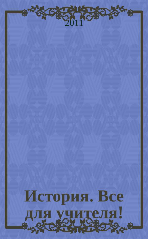 История. Все для учителя! : комплексная поддержка учителя : научно-методический журнал