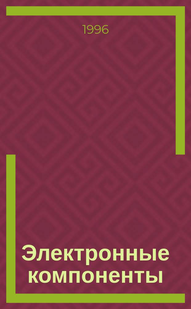 Электронные компоненты : Реклама. Прайс-листы. Описания. Параметры. Характеристики. Рекомендации. Обзоры. Ст. : Библиогр. Аннот. : Журн