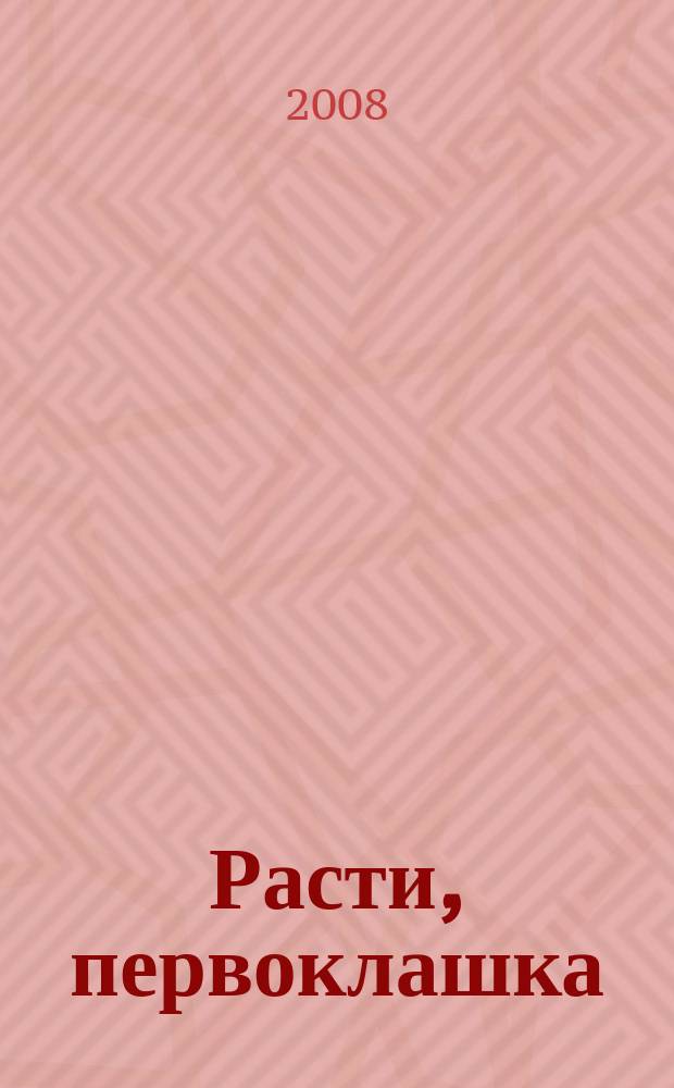 Расти, первоклашка : журнал для родителей и детей! от 3 до 10 лет