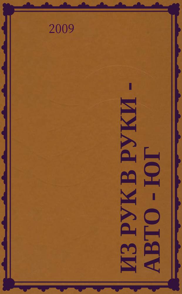 Из рук в руки - авто - Юг : еженедельник фотообъявлений. 2009, № 6 (298)