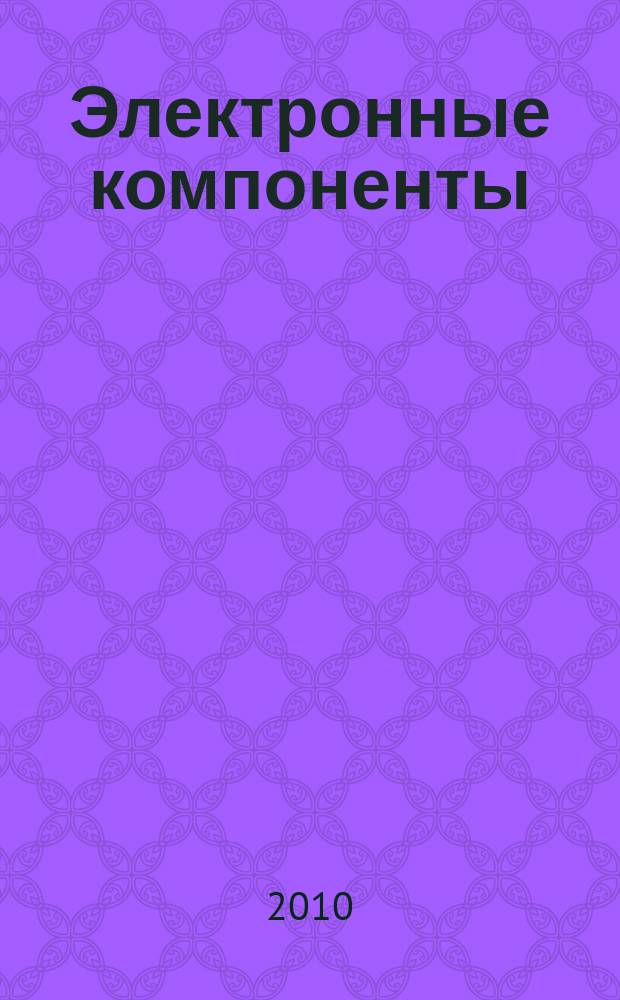 Электронные компоненты : Реклама. Прайс-листы. Описания. Параметры. Характеристики. Рекомендации. Обзоры. Ст. Библиогр. Аннот. Журн. 2010, № 2