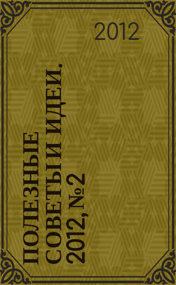 Полезные советы и идеи. 2012, № 2 : Открываем дачный сезон