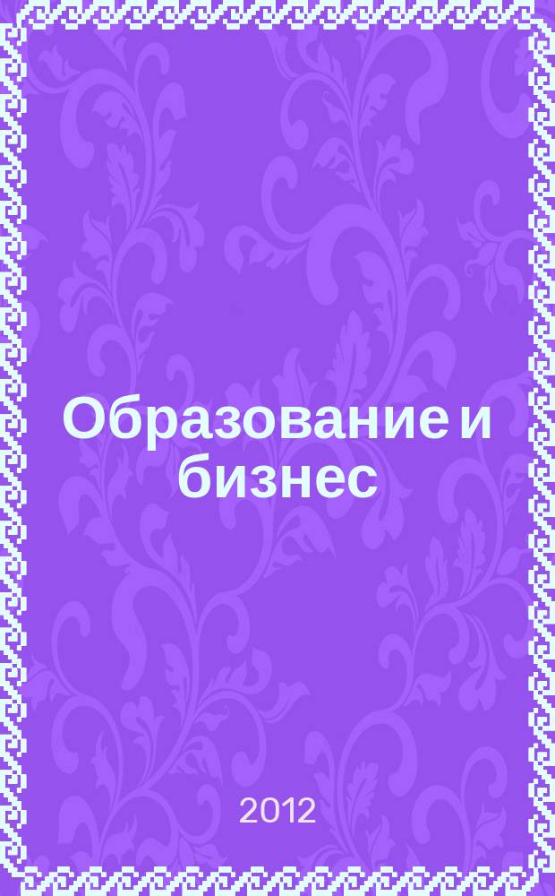 Образование и бизнес: теория и практика : научно-практический и информационный журнал. 2012, № 1 (июль)