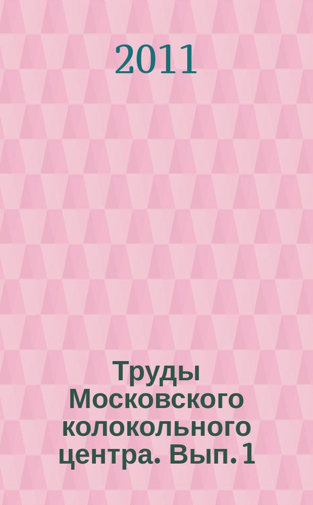 Труды Московского колокольного центра. Вып. 1 : 2005-2010