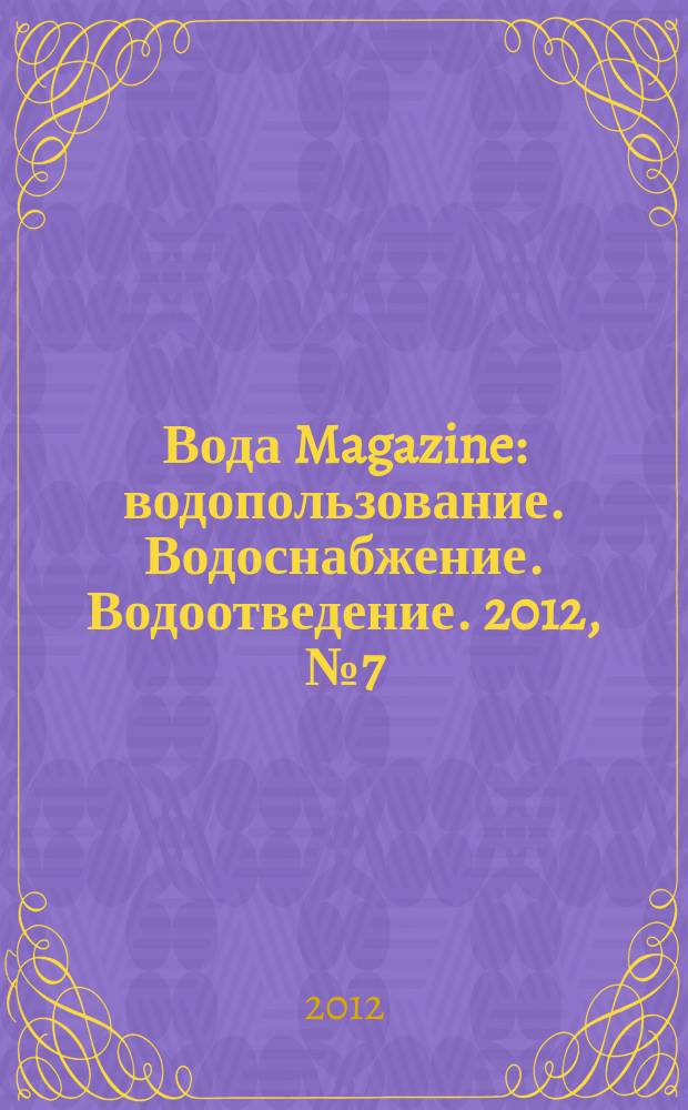 Вода Magazine : водопользование. Водоснабжение. Водоотведение. 2012, № 7 (59)