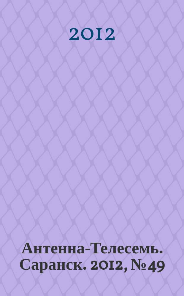 Антенна-Телесемь. Саранск. 2012, № 49 (606)