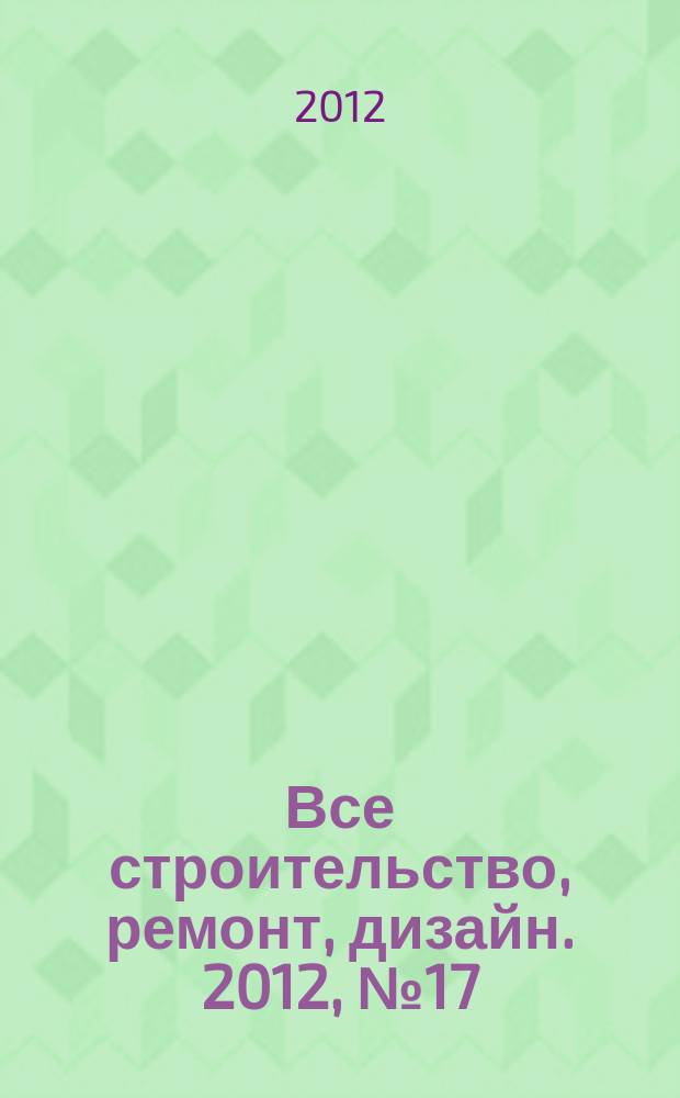 Все строительство, ремонт, дизайн. 2012, № 17 (39)