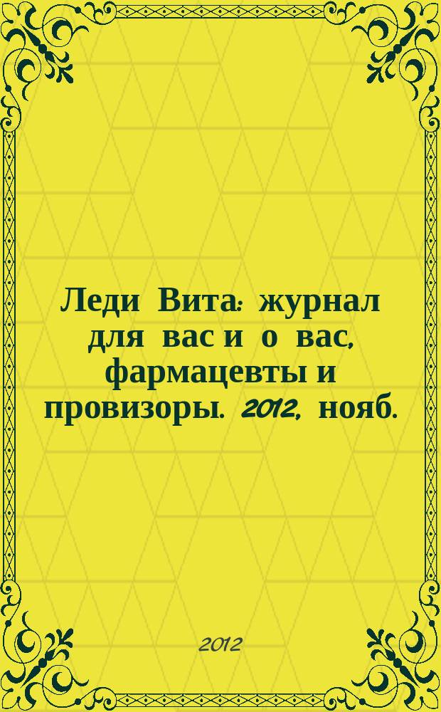 Леди Вита : журнал для вас и о вас, фармацевты и провизоры. 2012, нояб.
