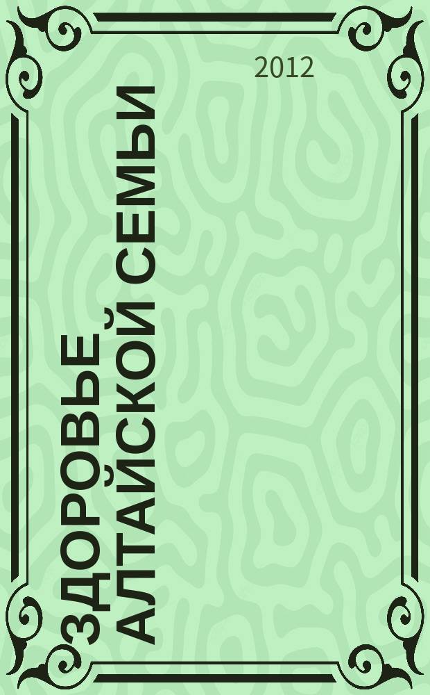 Здоровье алтайской семьи : краевой медико-социальный журнал. 2012, № 12 (120)