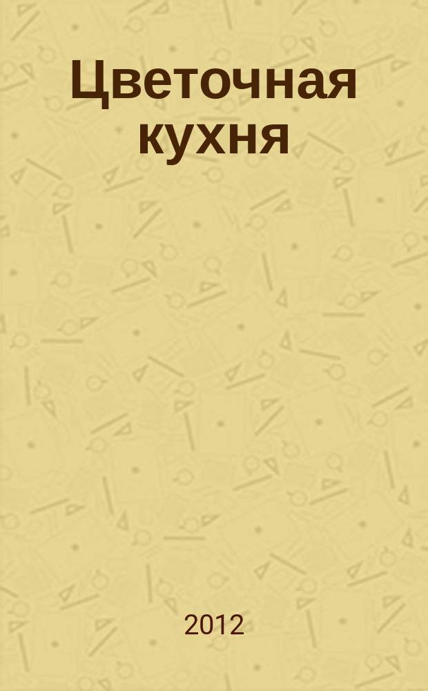 Цветочная кухня : спецвыпуск от журнала. 2012, № 1 : Экзотические растения в вашем доме