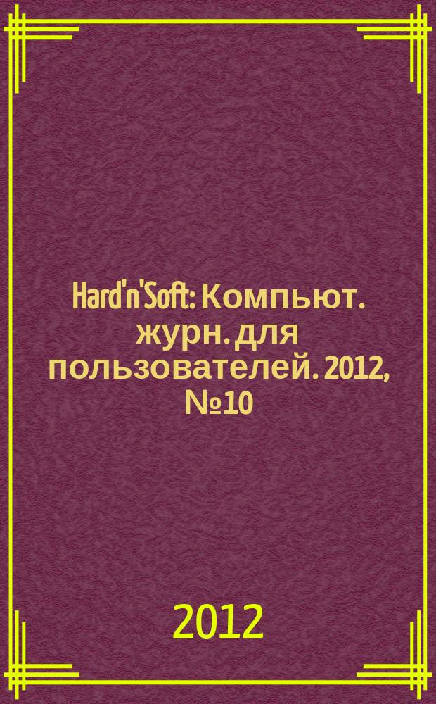 Hard'n'Soft : Компьют. журн. для пользователей. 2012, № 10 (219)
