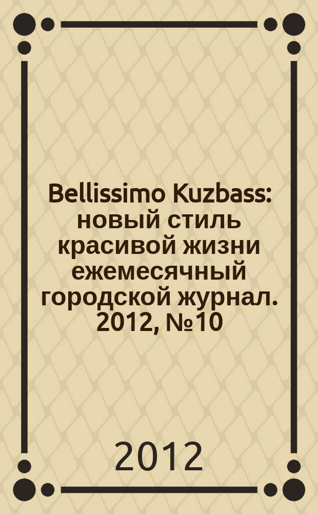 Bellissimo Kuzbass : новый стиль красивой жизни ежемесячный городской журнал. 2012, № 10 (22)