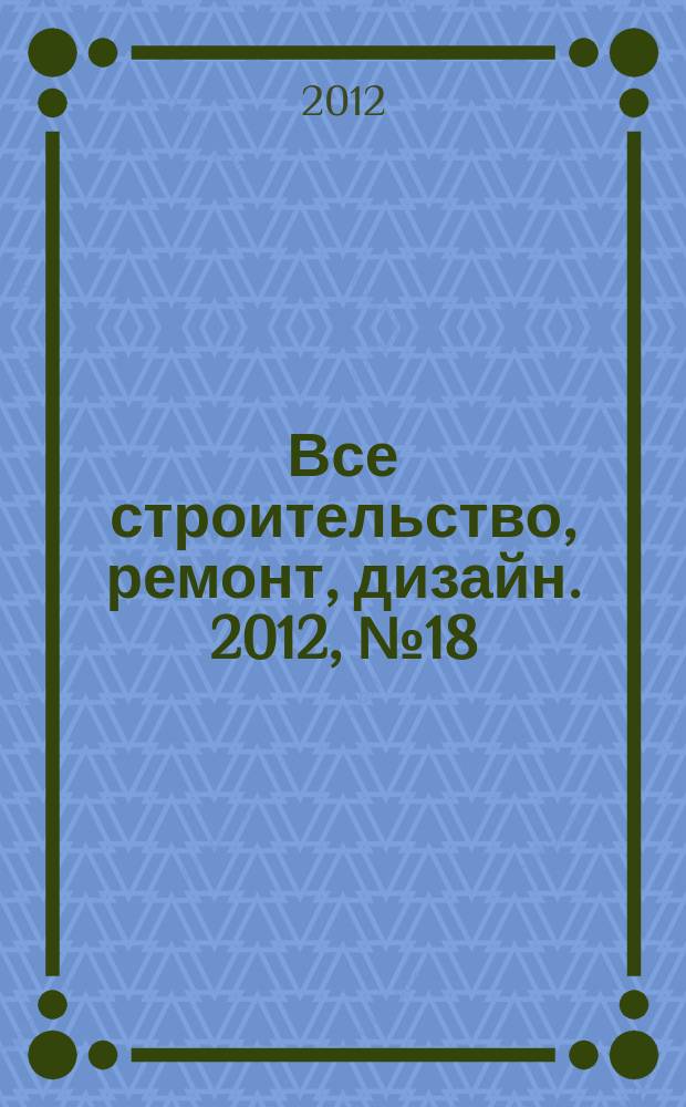 Все строительство, ремонт, дизайн. 2012, № 18 (38)
