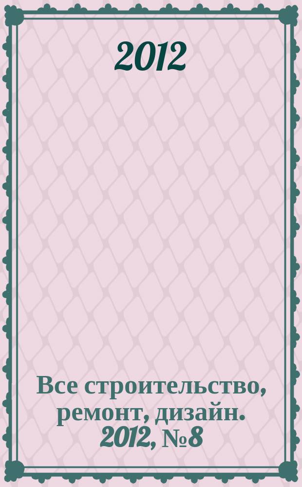 Все строительство, ремонт, дизайн. 2012, № 8 (17)
