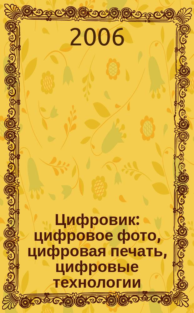 Цифровик : цифровое фото, цифровая печать, цифровые технологии : журнал