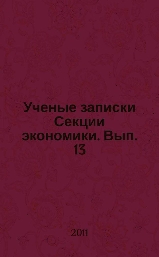 Ученые записки Секции экономики. Вып. 13 : Экономическая эффективность инновационного предпринимательства и проблемы совершенствования образовательных программ в России