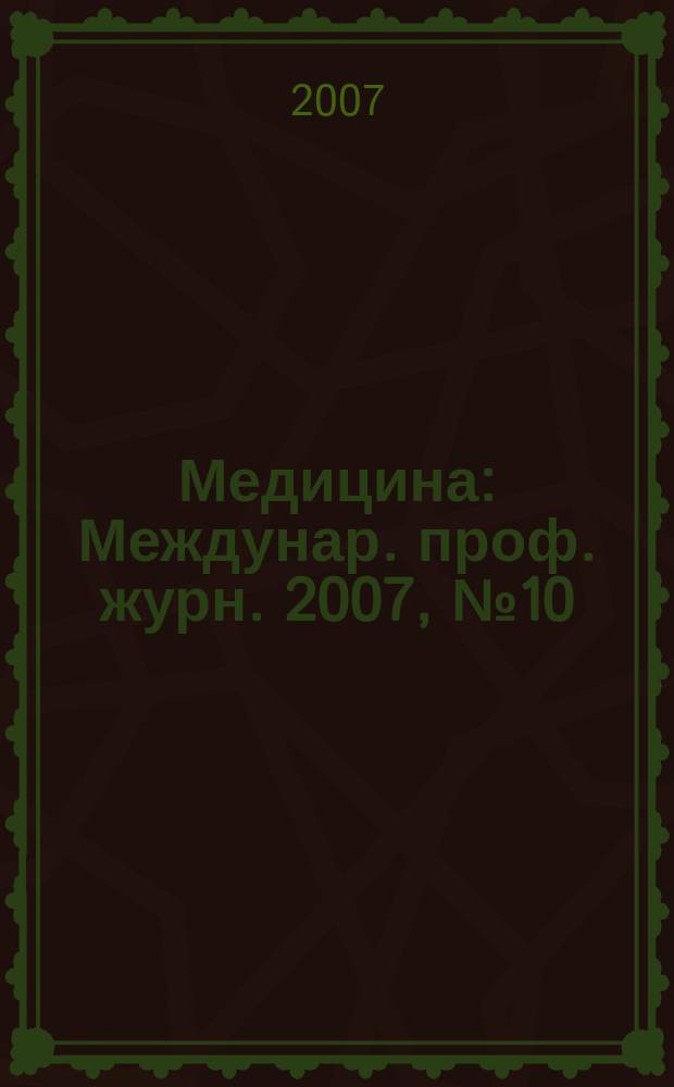 Медицина : Междунар. проф. журн. 2007, № 10 (64)