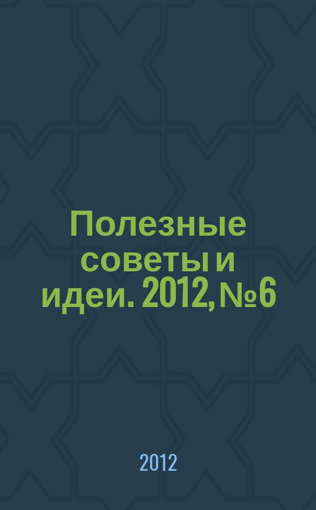 Полезные советы и идеи. 2012, № 6 : 100 способов быть счастливой осенью