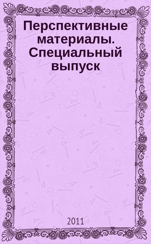 Перспективные материалы. Специальный выпуск : журнал. 13 : Новые материалы и технологии