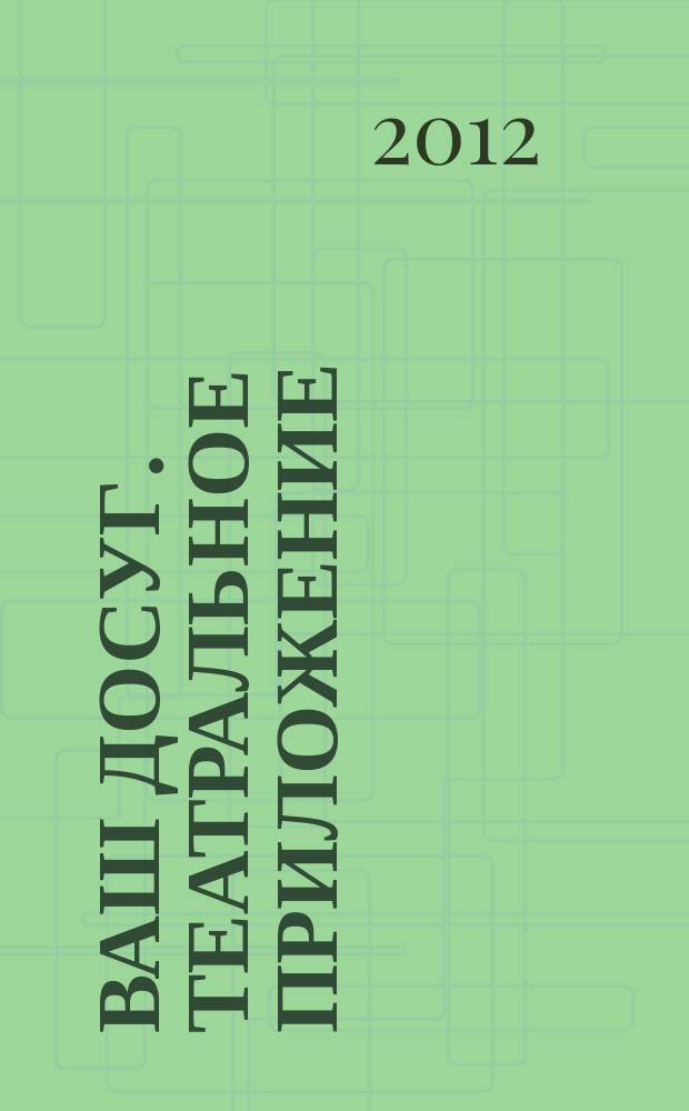 Ваш досуг. Театральное приложение : Санкт-Петербургский выпуск. 2012, № 9 (34) : Новогоднее приложение