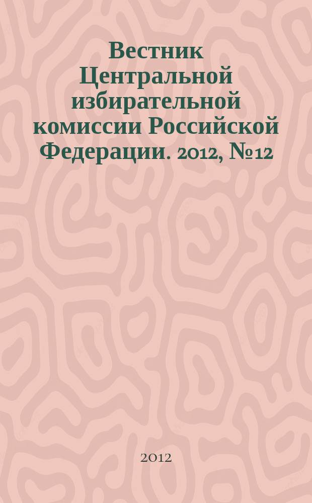 Вестник Центральной избирательной комиссии Российской Федерации. 2012, № 12 (294)