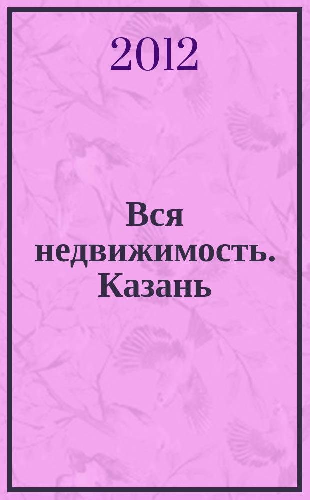 Вся недвижимость. Казань : рекламно-информационное издание. 2012, № 33 (363), ч. 2