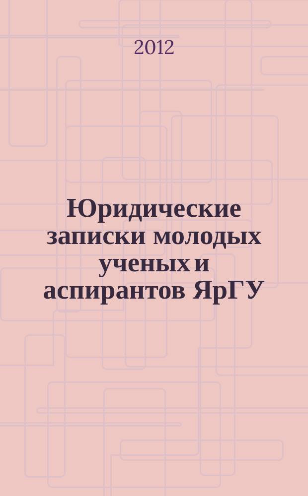Юридические записки молодых ученых и аспирантов ЯрГУ : Сб. статей. Вып. 12