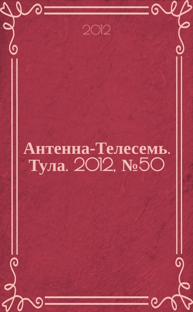 Антенна-Телесемь. Тула. 2012, № 50 (418)
