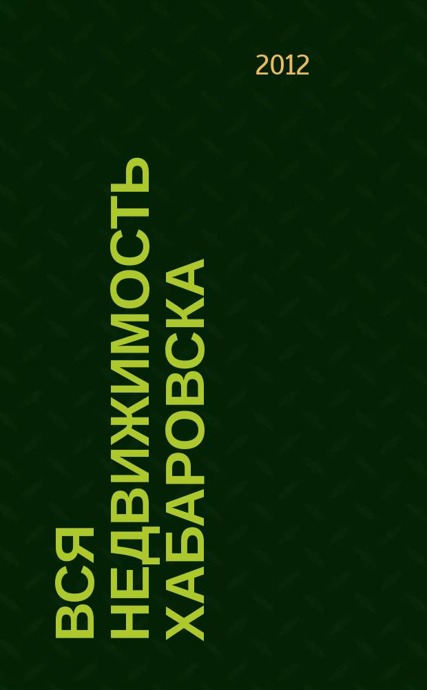 Вся недвижимость Хабаровска : еженедельное информационно-справочное издание риэлторов города Хабаровска. 2012, № 43 (369)